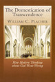 The Domestication of Transcendence: How Modern Thinking about God Went Wrong by William C. Placher 9780664256357
