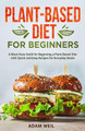 Plant-Based Diet for Beginners: A Must Have Guild for Beginning a Plant-Based Diet with Quick and Easy Recipes for Everyday Meals by Adam Weil 9781088055007