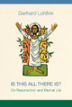 Is This All There Is?: On Resurrection and Eternal Life by Gerhard Lohfink 9780814684573