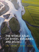 The World Atlas of Rivers, Estuaries, and Deltas by Jim Best 9780691244839