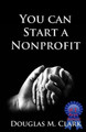 You CAN Start a Nonprofit by Doug Clark 9780999665008