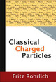 Classical Charged Particles (Third Edition) by Firtz Rohrlich