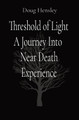 Threshold of Light A Journey Into Near Death Experience by Doug Hensley 9781088060360