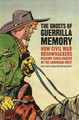 The Ghosts of Guerrilla Memory: How Civil War Bushwhackers Became Gunslingers in the American West by Matthew C. Hulbert 9780820350028