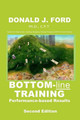 Bottom-line Training: Performance-based Results by Donald J Ford Ph D 9780976397403