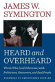 Heard and Overheard: Words Wise (and Otherwise) with Politicians, Statesmen, and Real People by James W Symington 9780986435331