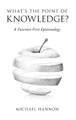 What's the Point of Knowledge?: A Function-First Epistemology by Michael Hannon