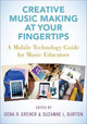 Creative Music Making at Your Fingertips: A Mobile Technology Guide for Music Educators by Chair Department of Music Gena R Greher