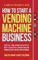 How to Start a Vending Machine Business: Earn Full-Time Income on Autopilot with a Successful Vending Machine Business even if You Got Zero Experience (A Complete Beginner's Guide) by Walter Grant 9781088040904