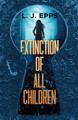 Extinction of All Children by L J Epps 9780997191325