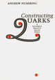 Constructing Quarks: Sociological History of Particle Physics by Andrew Pickering