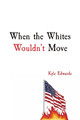 When the Whites Wouldn't Move: Kyle Edwards by Kyle Edwards 9781088004357