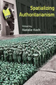Spatializing Authoritarianism by Natalie Koch 9780815637592