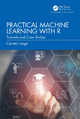 Practical Machine Learning with R: Tutorials and Case Studies by Carsten Lange 9781032434056