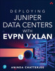 Deploying Juniper Data Centers with EVPN VXLAN by Aninda Chatterjee 9780138225391