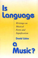 Is Language a Music?: Writings on Musical Form and Signification by David Lidov