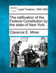 The Ratification of the Federal Constitution by the State of New York. by Clarence E Miner 9781240120703