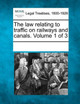 The Law Relating to Traffic on Railways and Canals. Volume 1 of 3 by Multiple Contributors 9781241111199