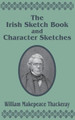 The Irish Sketch Book & Character Sketches by William Makepeace Thackeray 9781410202093