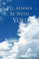 I'll Always Be with You by Robert D Spahr 9781436370783