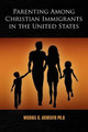 Parenting Among Christian Immigrants in the United States by Michael O Akintayo 9781441570987