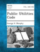 Public Utilities Code by George H Murphy 9781287343752