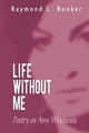 Life Without Me by Raymond L Booker 9781483614137