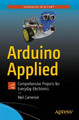 Arduino Applied: Comprehensive Projects for Everyday Electronics by Neil Cameron 9781484239599