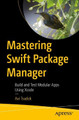 Mastering Swift Package Manager: Build and Test Modular Apps Using Xcode by Avi Tsadok 9781484270486