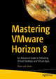 Delivering Virtual Desktops and Apps with VMware Horizon 8: An Advanced Guide to Delivering Virtual Desktops and Virtual Apps by Peter von Oven 9781484272602