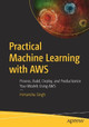 Practical Machine Learning with AWS: Process, Build, Deploy, and Productionize Your Models Using AWS by Himanshu Singh 9781484262214