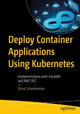 Deploy Container Applications Using Kubernetes: Implementations with microk8s and AWS EKS by Shiva Subramanian 9781484292761