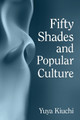 Fifty Shades and Popular Culture by Yuya Kiuchi 9781476663173