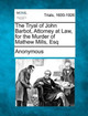 The Tryal of John Barbot, Attorney at Law, for the Murder of Mathew Mills, Esq by Anonymous 9781275491472