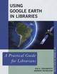Using Google Earth in Libraries: A Practical Guide for Librarians by Eva Dodsworth 9781442255036