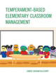 Temperament-Based Elementary Classroom Management by Sandee Graham McClowery 9781475809435