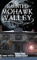 Haunted Mohawk Valley by Dennis Webster 9781540205896