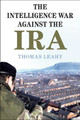 The Intelligence War against the IRA by Thomas Leahy