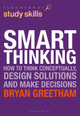 Smart Thinking: How to Think Conceptually, Design Solutions and Make Decisions by Bryan Greetham