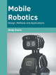 Mobile Robotics: Design, Methods and Applications by Andy Evans 9781647285326