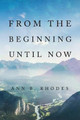 From the Beginning Until Now by Ann B Rhodes 9781622177899
