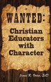 Wanted: Christian Educators with Character by James R Virtue 9781630731465
