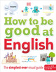 How to be Good at English: The Simplest-ever Visual Guide by DK