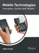 Mobile Technologies: Principles, Design and Models by Adam Houle 9781632385789