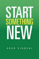 Start Something New by Arun Singhal 9781456831837