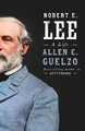 Robert E. Lee: A Life by Allen C. Guelzo