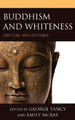 Buddhism and Whiteness: Critical Reflections by George Yancy 9781498581042