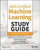 AWS Certified Machine Learning Study Guide: Specialty (MLS-C01) Exam Shreyas Subramanian 9781119821007