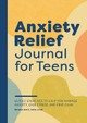 Anxiety Relief Journal for Teens: Guided Exercises to Help You Manage Anxiety, Ease Stress, and Find Calm by Brandi Matz 9781638075004