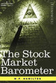 The Stock Market Barometer: A Study of Its Forecast Value Based on Charles H. Dow's Theory by W P Hamilton 9781602060067